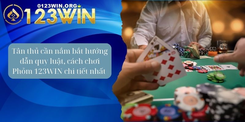 Cách Chơi Phỏm 123WIN | Mẹo Đánh Nhanh Thắng Lớn Cho Tân Thủ